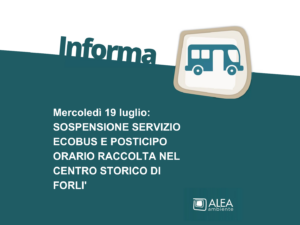 MERCOLEDI 19 LUGLIO: SOSPENSIONE SERVIZIO ECOBUS E POSTICIPO ORARIO RACCOLTA NEL CENTRO STORICO DI FORLI’